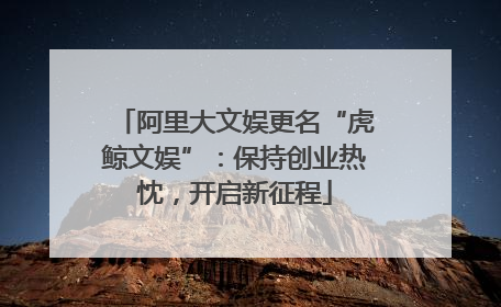 阿里大文娱更名“虎鲸文娱”：保持创业热忱，开启新征程