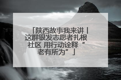 陕西故事我来讲丨这群银发志愿者扎根社区 用行动诠释“老有所为”