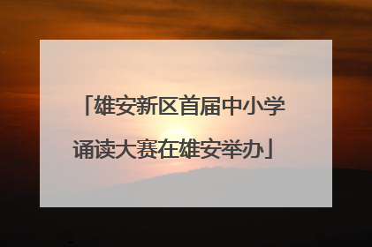 雄安新区首届中小学诵读大赛在雄安举办
