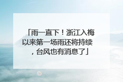 雨一直下！浙江入梅以来第一场雨还将持续，台风也有消息了