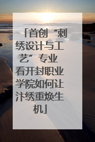 首创“刺绣设计与工艺”专业 看开封职业学院如何让汴绣重焕生机