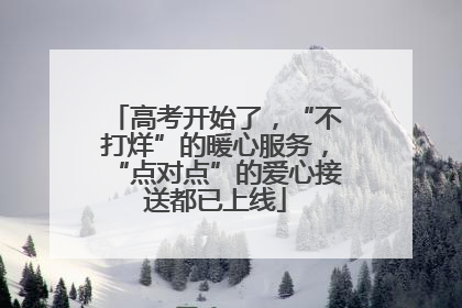 高考开始了，“不打烊”的暖心服务，“点对点”的爱心接送都已上线