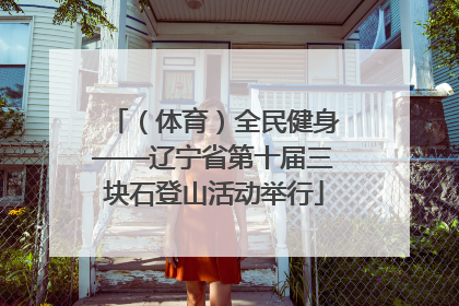 （体育）全民健身——辽宁省第十届三块石登山活动举行