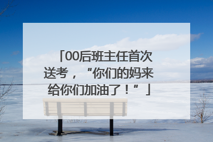00后班主任首次送考，“你们的妈来给你们加油了！”