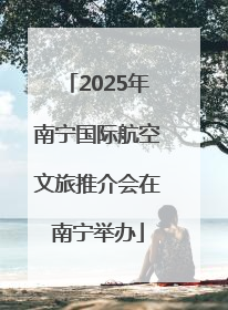 2025年南宁国际航空文旅推介会在南宁举办