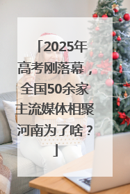 2025年高考刚落幕，全国50余家主流媒体相聚河南为了啥？
