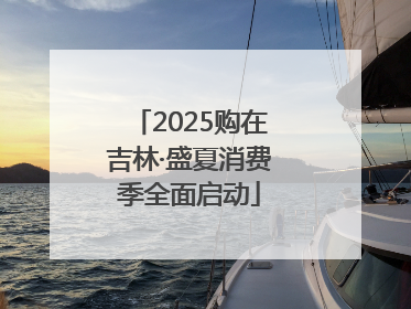 2025购在吉林·盛夏消费季全面启动