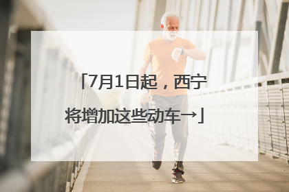 7月1日起，西宁将增加这些动车→
