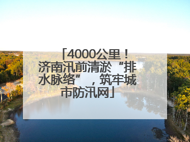 4000公里！济南汛前清淤“排水脉络”，筑牢城市防汛网