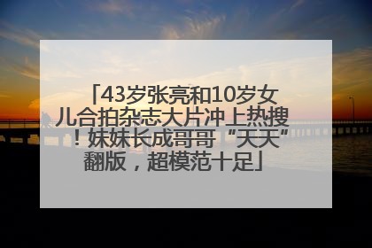 43岁张亮和10岁女儿合拍杂志大片冲上热搜！妹妹长成哥哥“天天”翻版，超模范十足