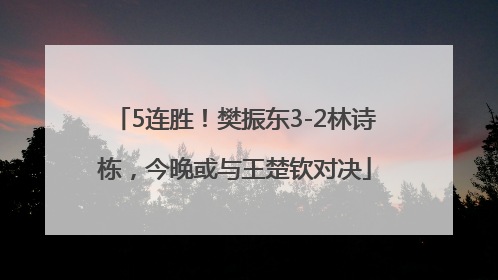 5连胜！樊振东3-2林诗栋，今晚或与王楚钦对决