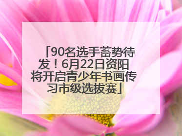 90名选手蓄势待发！6月22日资阳将开启青少年书画传习市级选拔赛