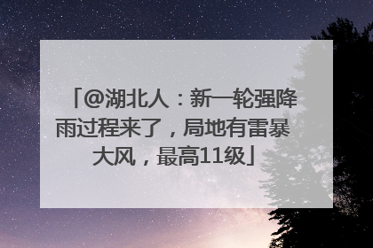 @湖北人：新一轮强降雨过程来了，局地有雷暴大风，最高11级
